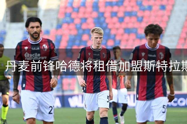 丹麦前锋哈德将租借加盟斯特拉斯堡