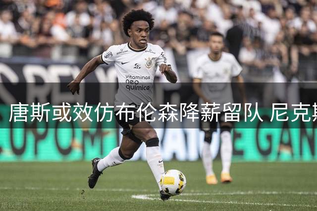 唐斯或效仿布伦森降薪留队 尼克斯王朝延续现曙光