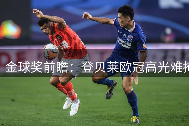 金球奖前瞻：登贝莱欧冠高光难掩世界杯遗憾 吉雷瑟点出致命伤