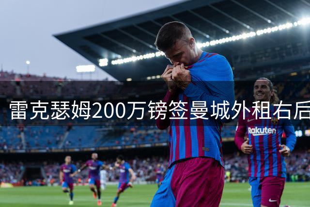 雷克瑟姆200万镑签曼城外租右后卫卡博雷